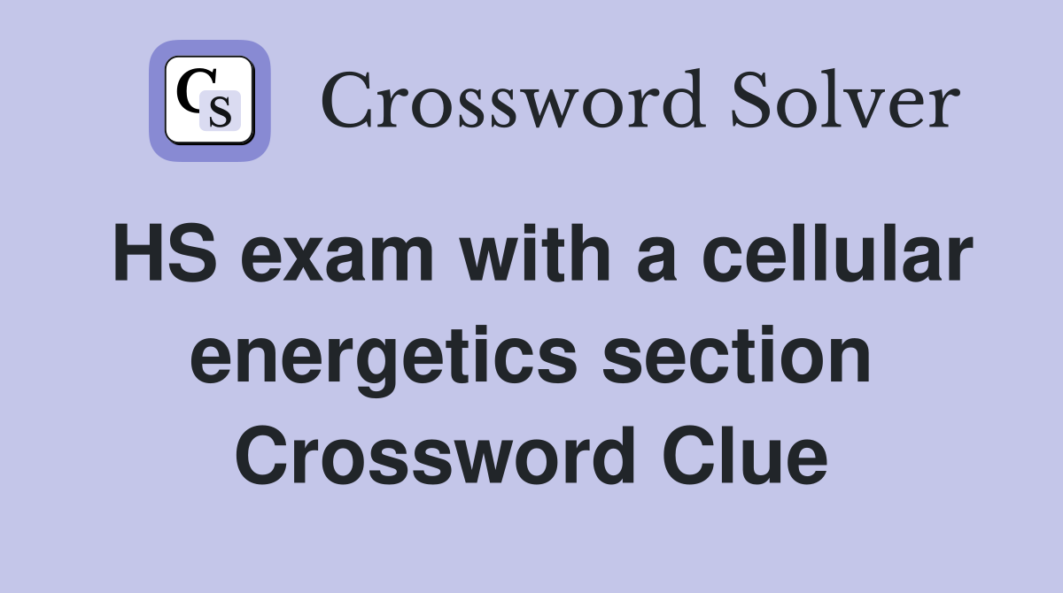 HS exam with a cellular energetics section Crossword Clue Answers
