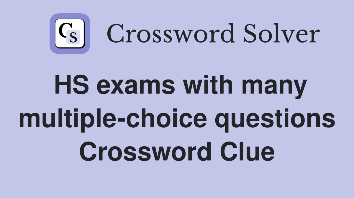 HS exams with many multiple-choice questions Crossword Clue