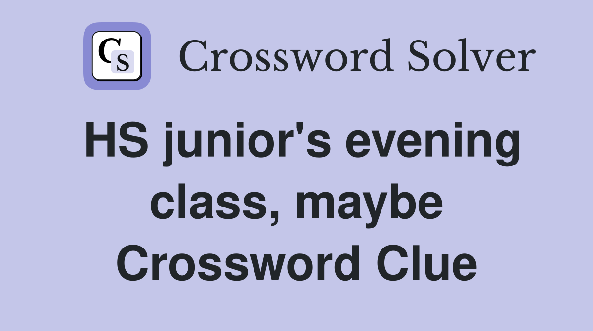 HS junior's evening class, maybe Crossword Clue