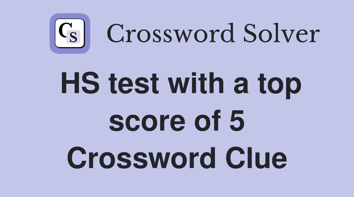HS test with a top score of 5 Crossword Clue