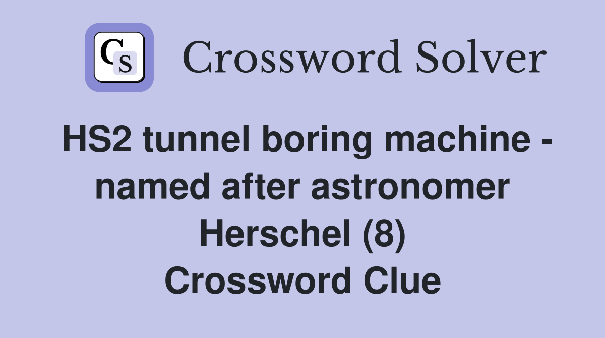 HS2 tunnel boring machine - named after astronomer Herschel (8) Crossword Clue