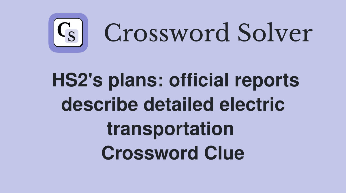 HS2's plans: official reports describe detailed electric transportation  Crossword Clue