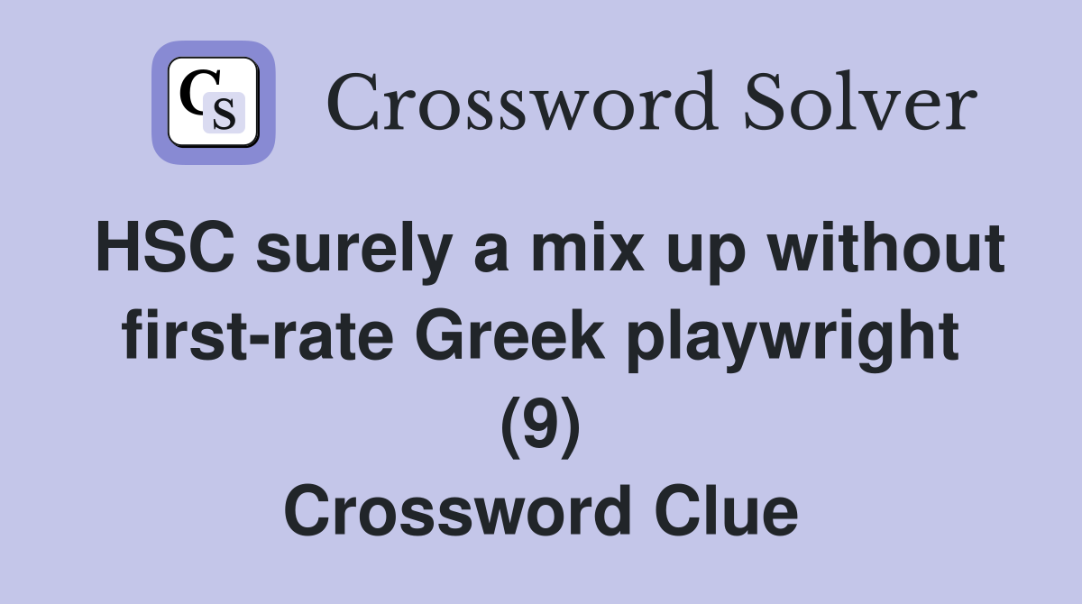 HSC surely a mix up without first-rate Greek playwright (9) Crossword Clue