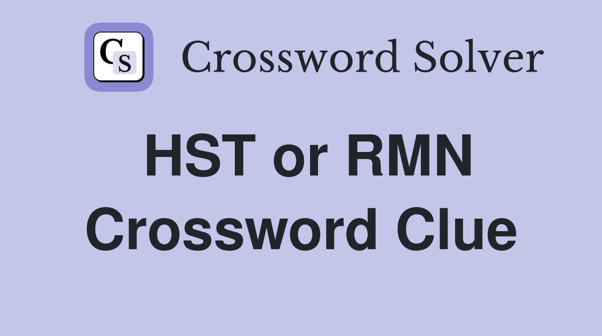HST or RMN Crossword Clue