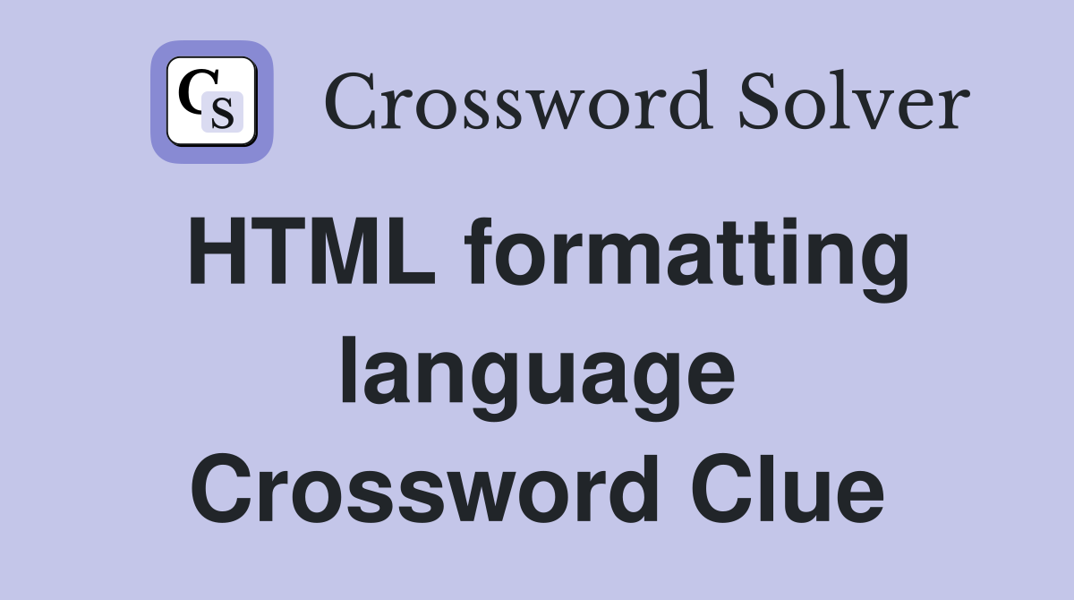 HTML formatting language Crossword Clue