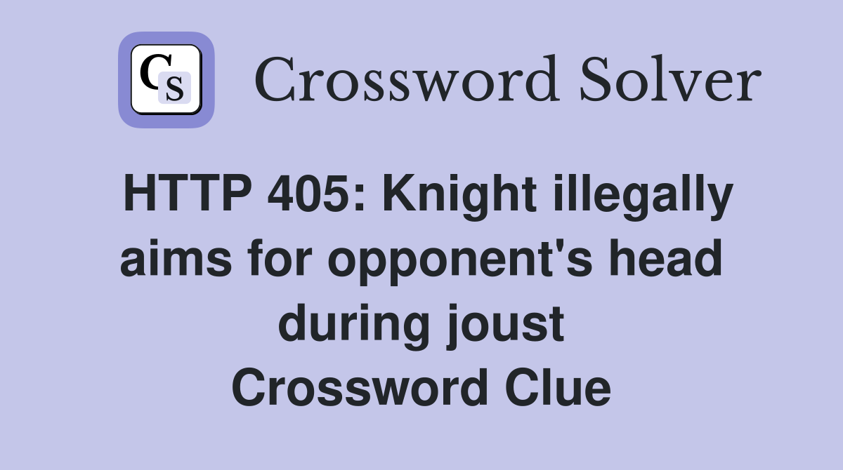 HTTP 405: Knight illegally aims for opponent's head during joust Crossword Clue