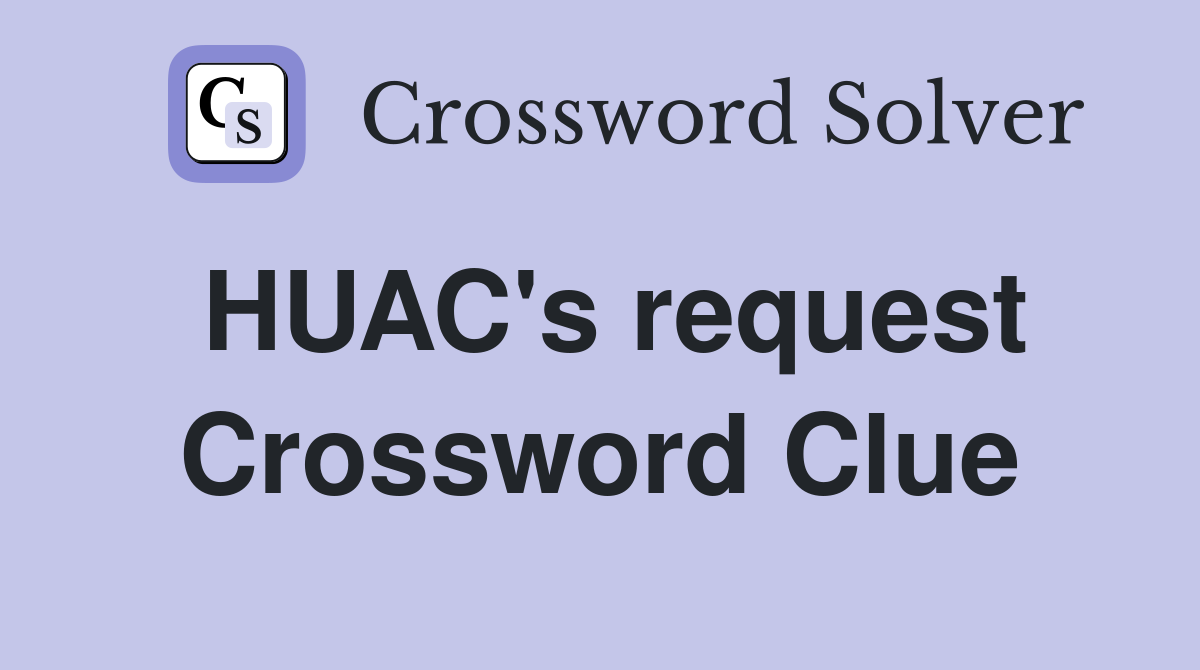 HUAC's request Crossword Clue