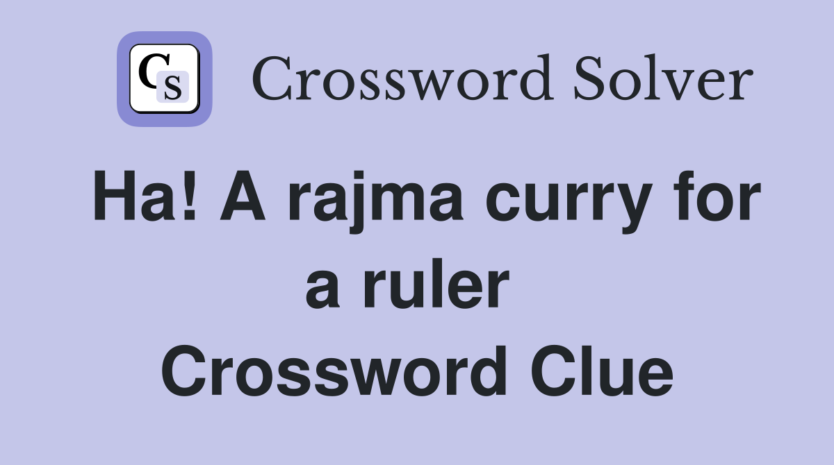 Ha! A rajma curry for a ruler  Crossword Clue