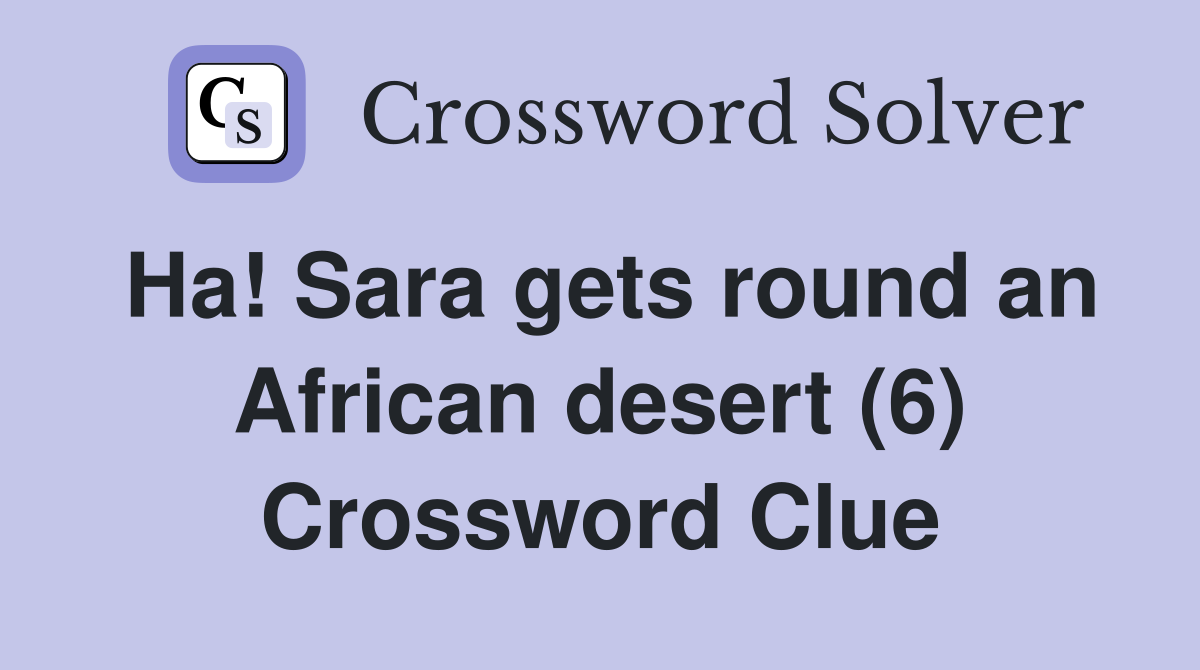 Ha! Sara gets round an African desert (6) Crossword Clue