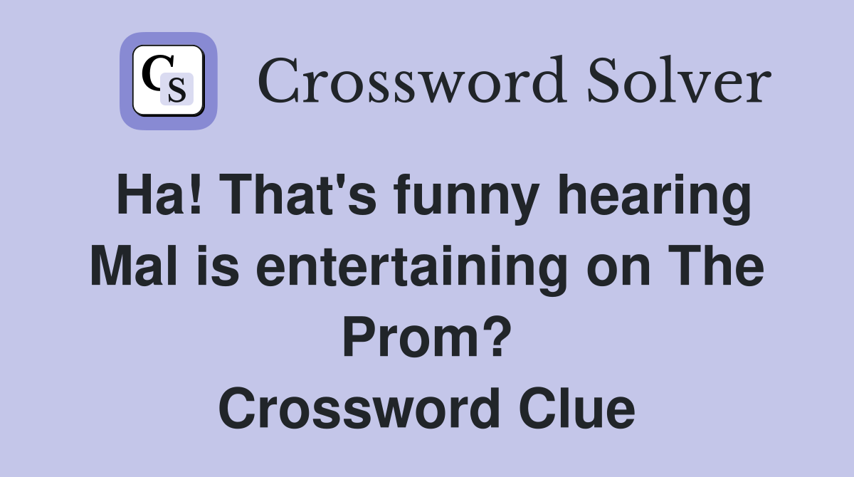 Ha! That's funny hearing Mal is entertaining on The Prom? Crossword Clue