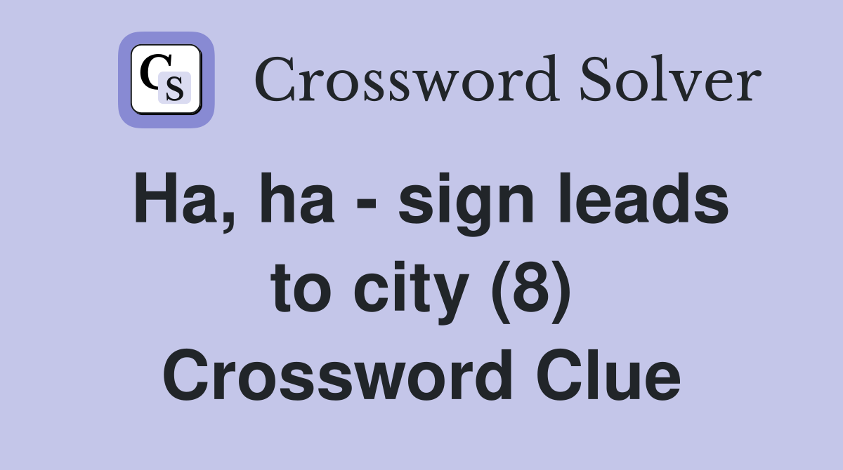 Ha, ha - sign leads to city (8) Crossword Clue