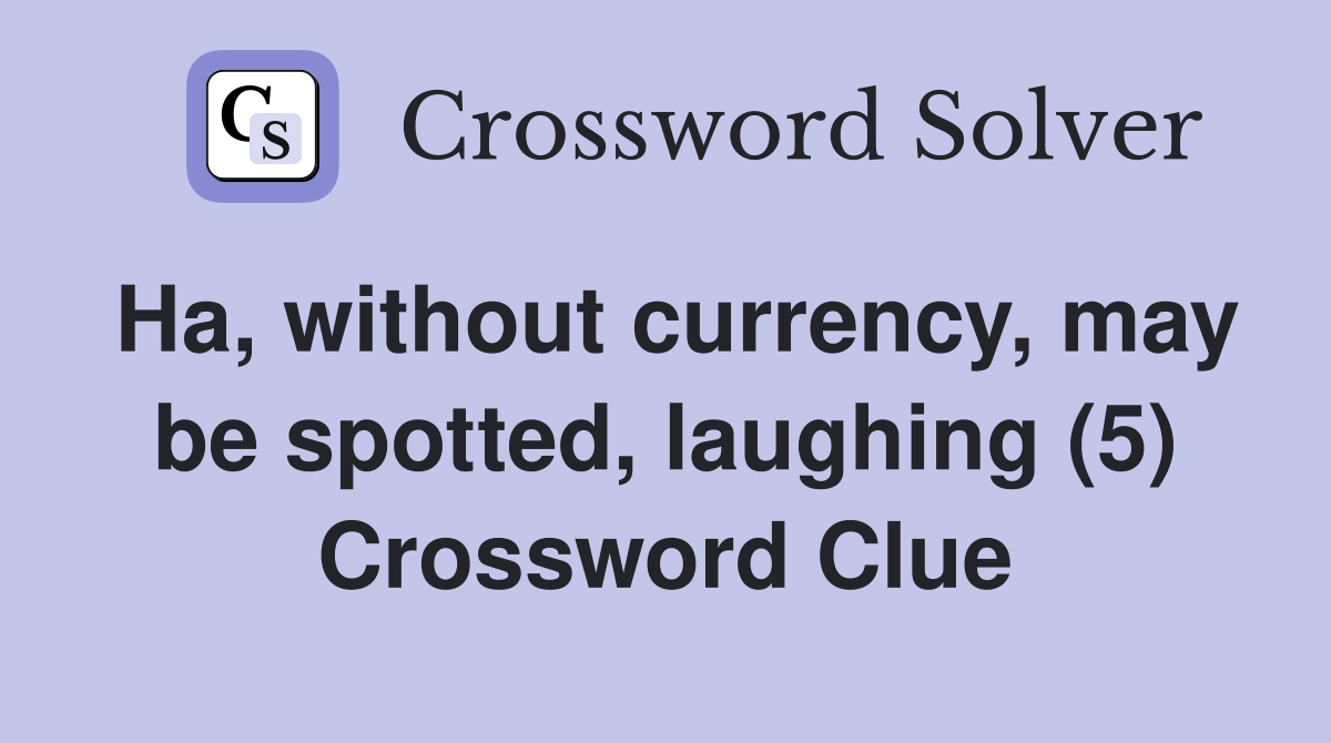 Ha, without currency, may be spotted, laughing (5) Crossword Clue