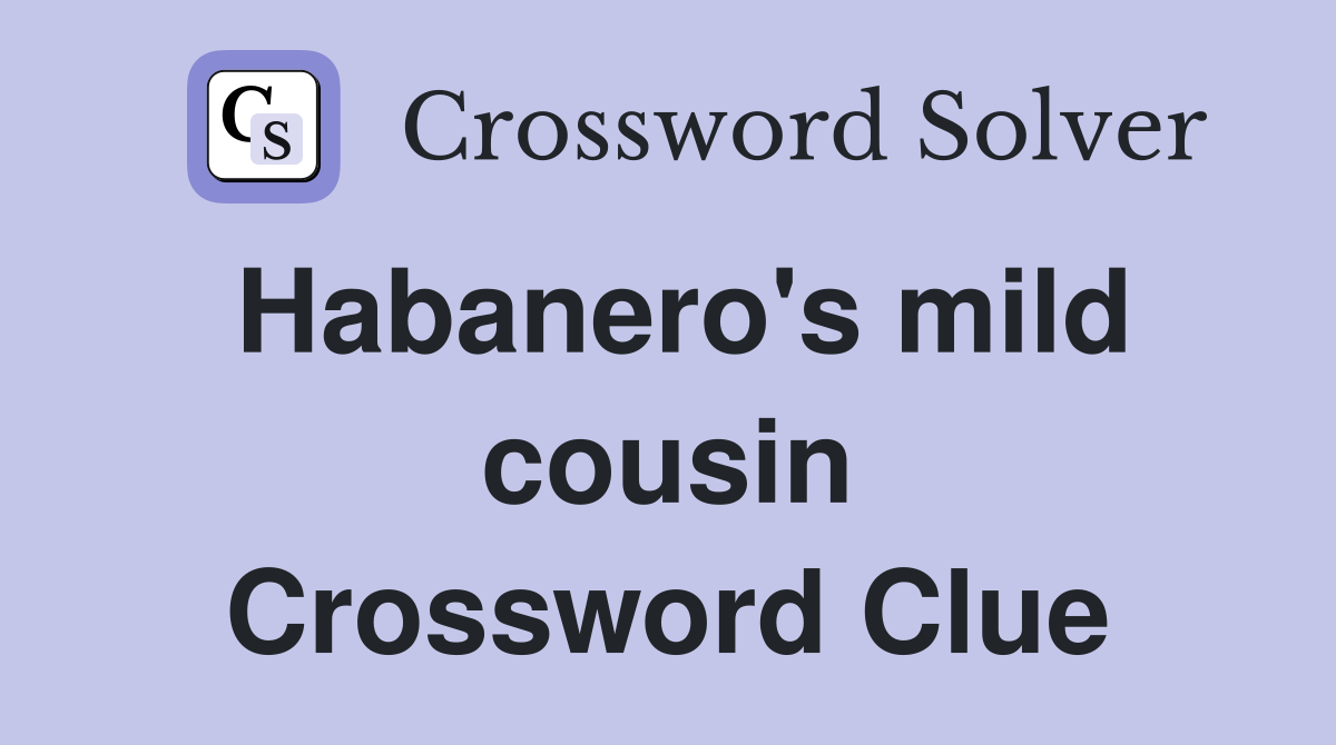 Habanero's mild cousin Crossword Clue