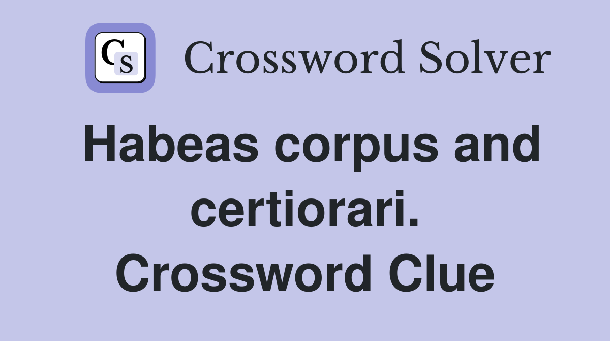 Habeas corpus and certiorari. Crossword Clue