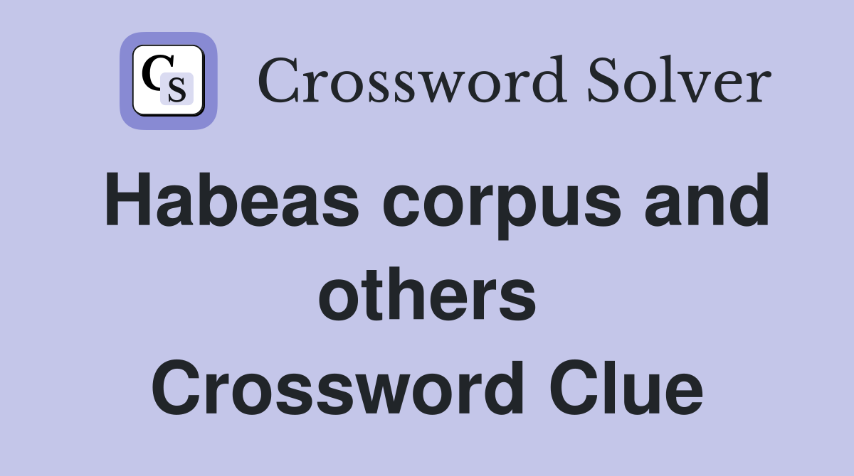 Habeas corpus and others Crossword Clue