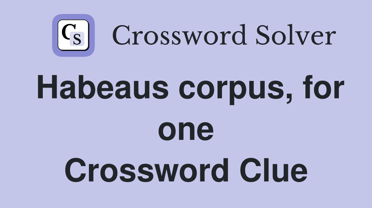 Habeaus corpus, for one Crossword Clue