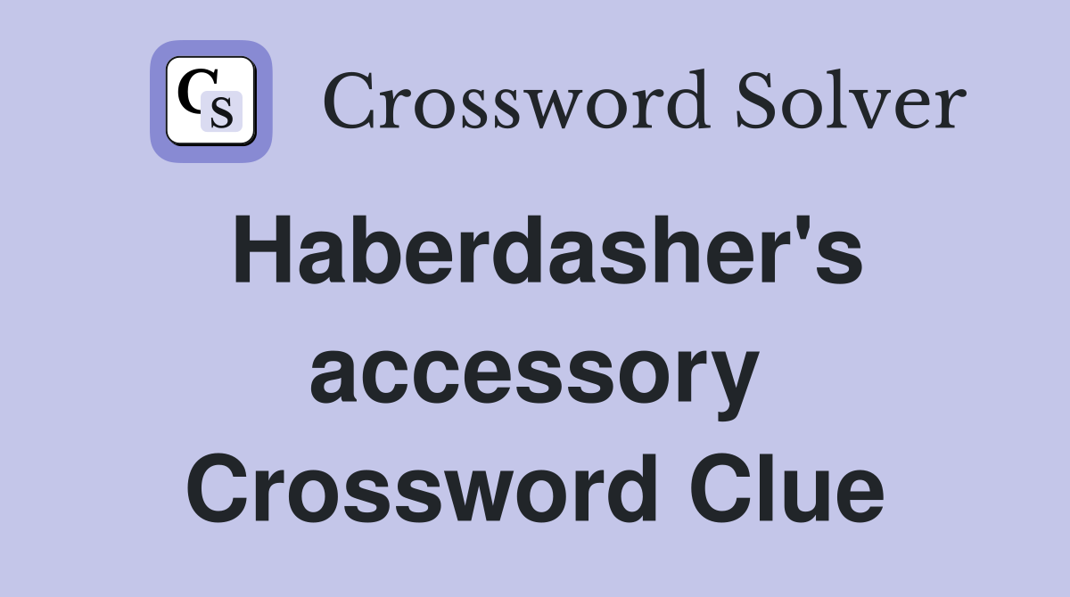 Haberdasher's accessory Crossword Clue