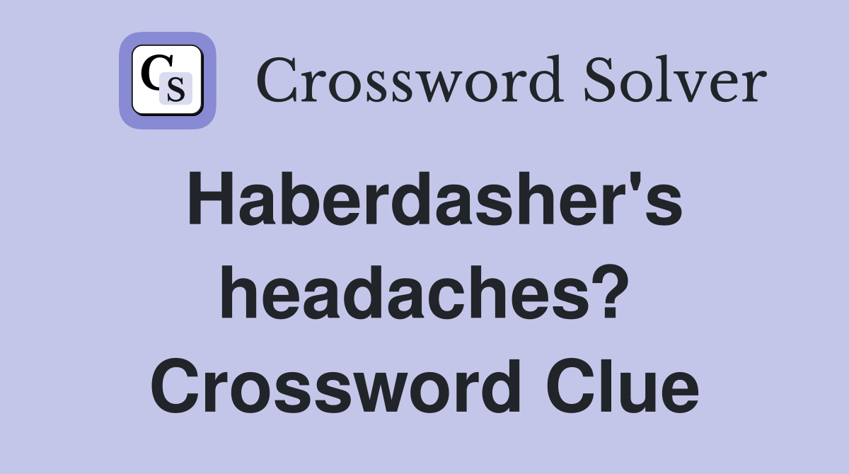 Haberdasher's headaches? Crossword Clue