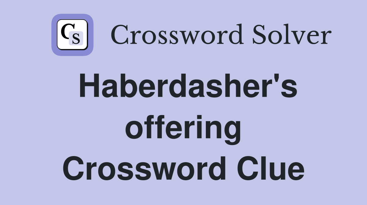 Haberdasher's offering Crossword Clue
