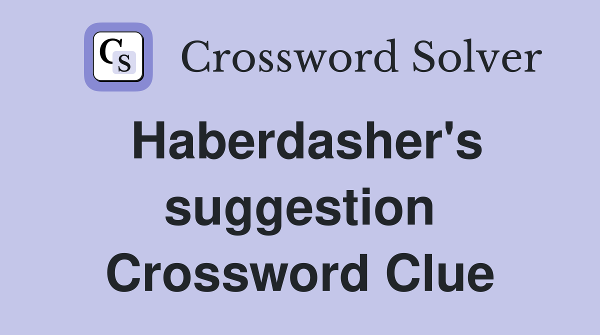 Haberdasher's suggestion Crossword Clue