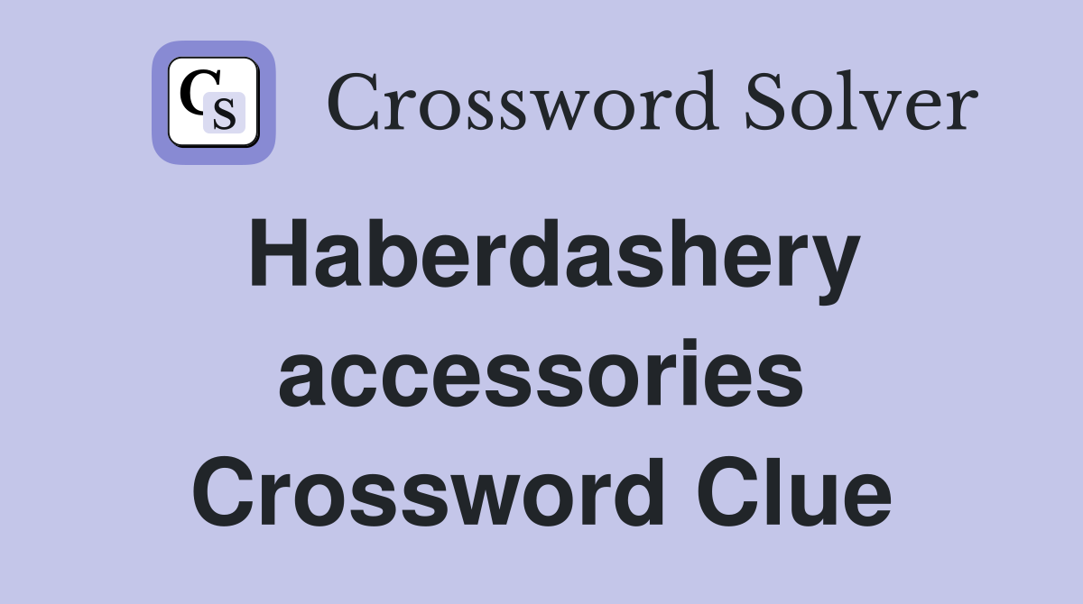 Haberdashery accessories Crossword Clue