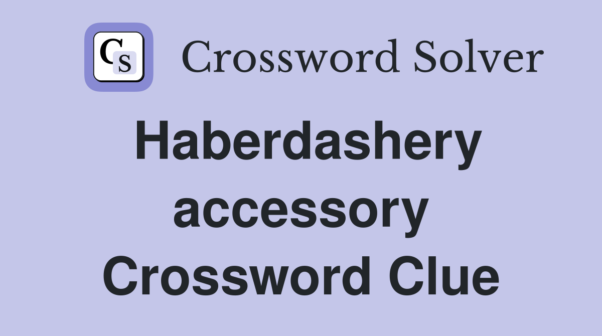 Haberdashery accessory Crossword Clue