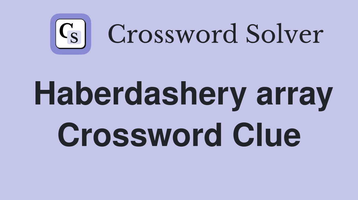Haberdashery array Crossword Clue
