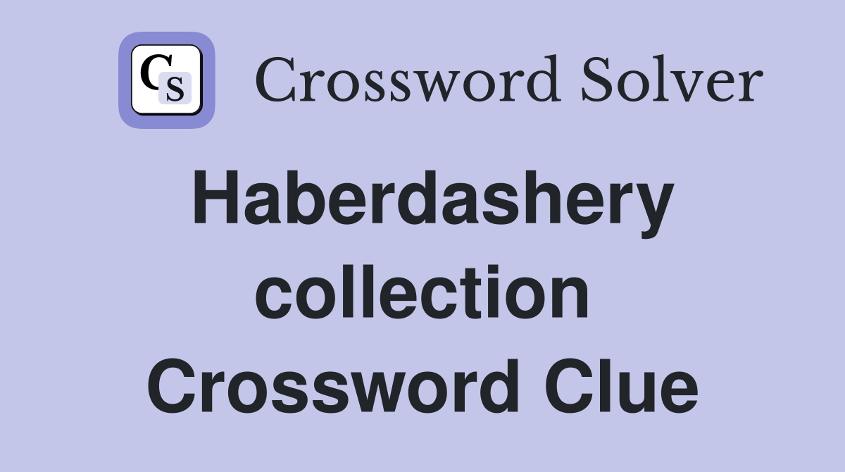 Haberdashery collection Crossword Clue