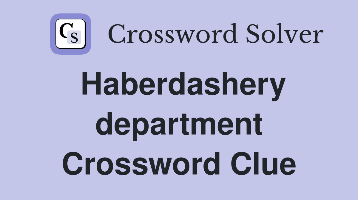 Haberdashery department Crossword Clue