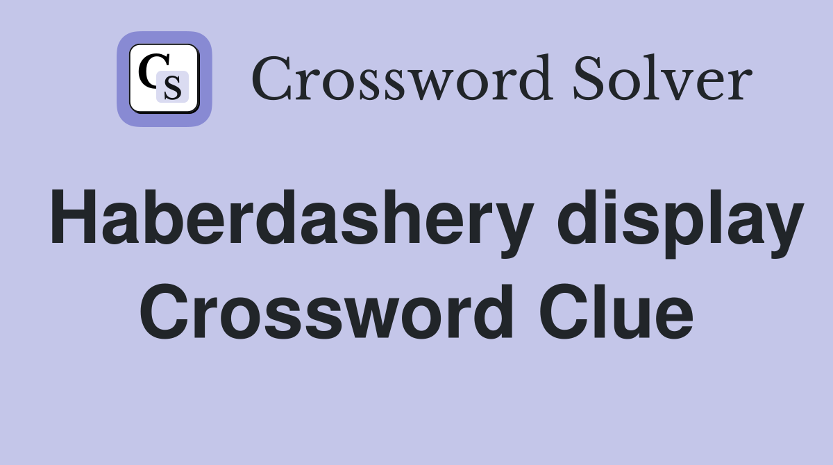 Haberdashery display Crossword Clue