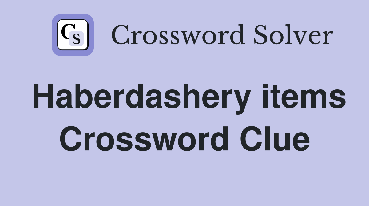 Haberdashery items Crossword Clue