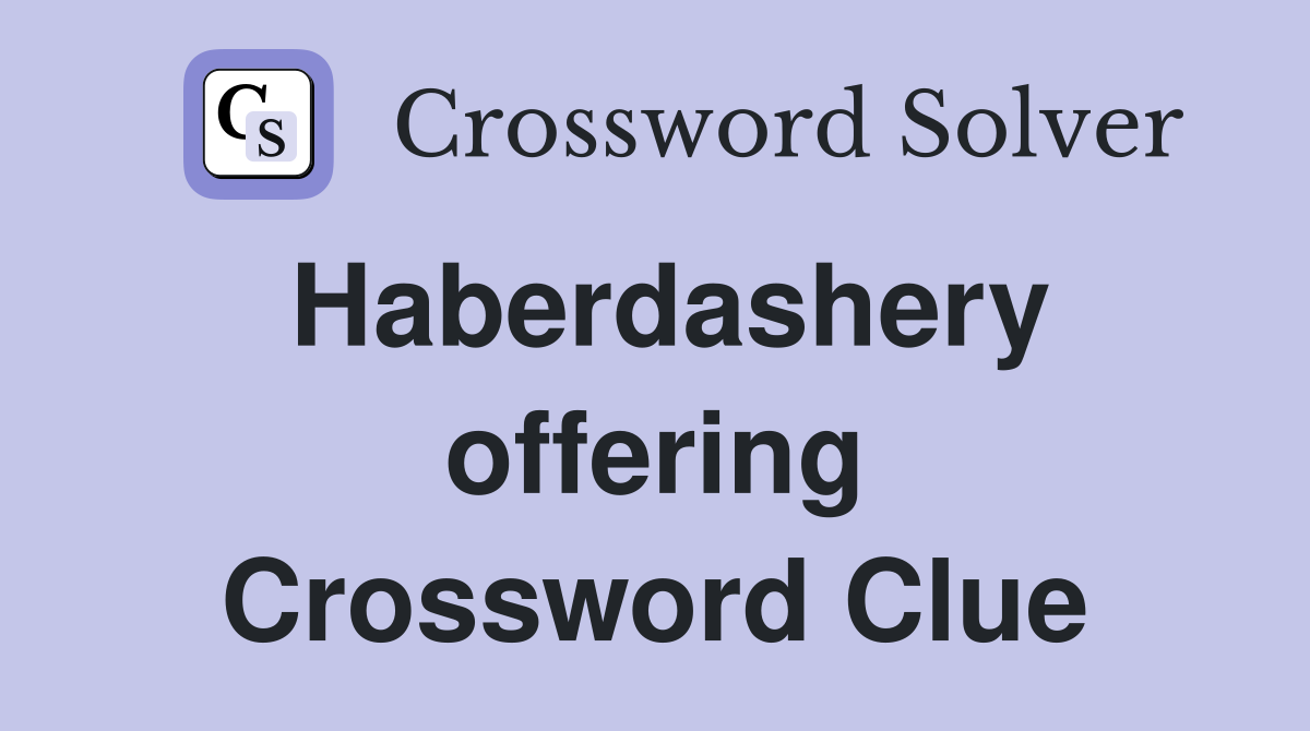 Haberdashery offering Crossword Clue
