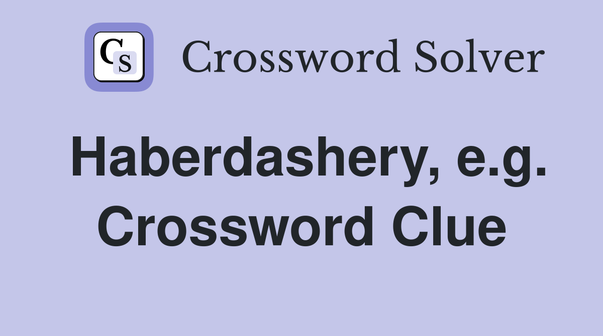 Haberdashery, e.g. Crossword Clue