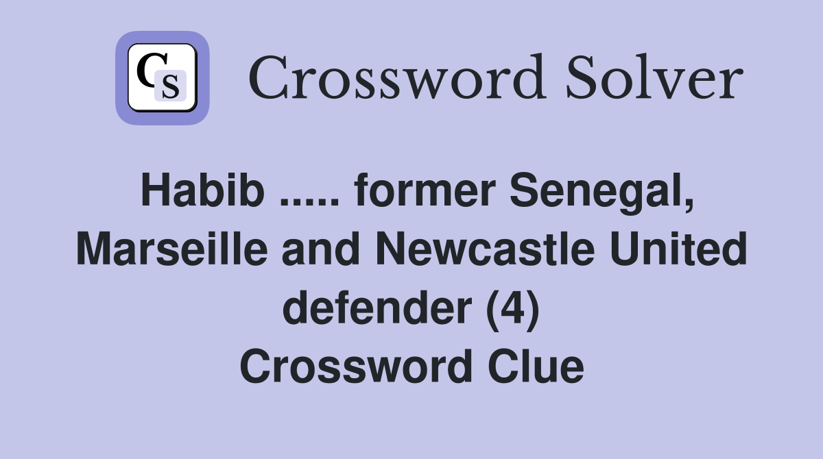 Habib ..... former Senegal, Marseille and Newcastle United defender (4) Crossword Clue