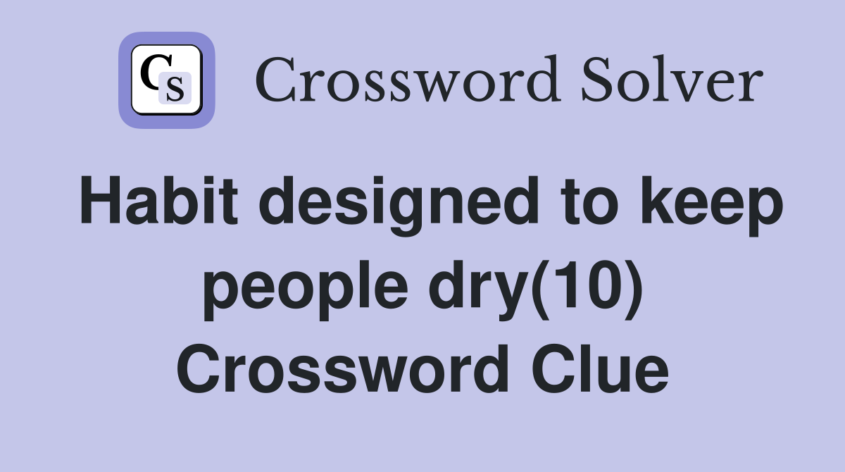 Habit designed to keep people dry(10) Crossword Clue