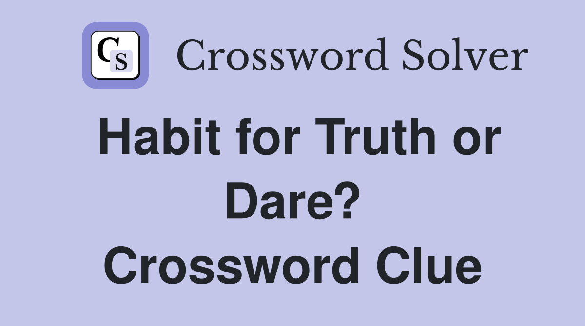 Habit for Truth or Dare? Crossword Clue