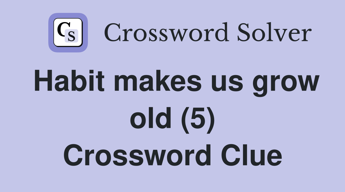 Habit makes us grow old (5) Crossword Clue