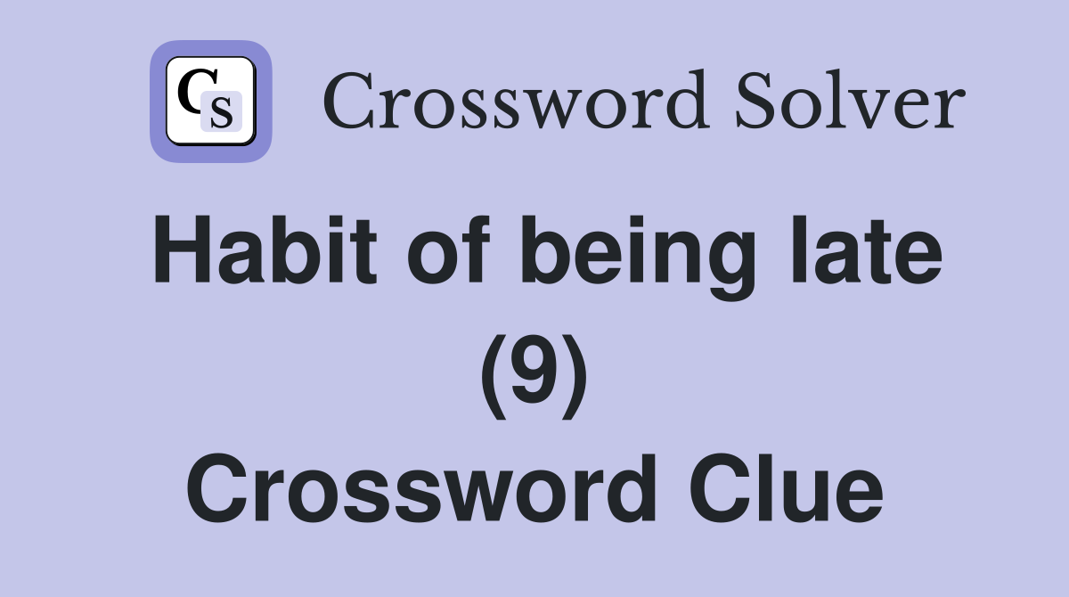 Habit of being late (9) Crossword Clue