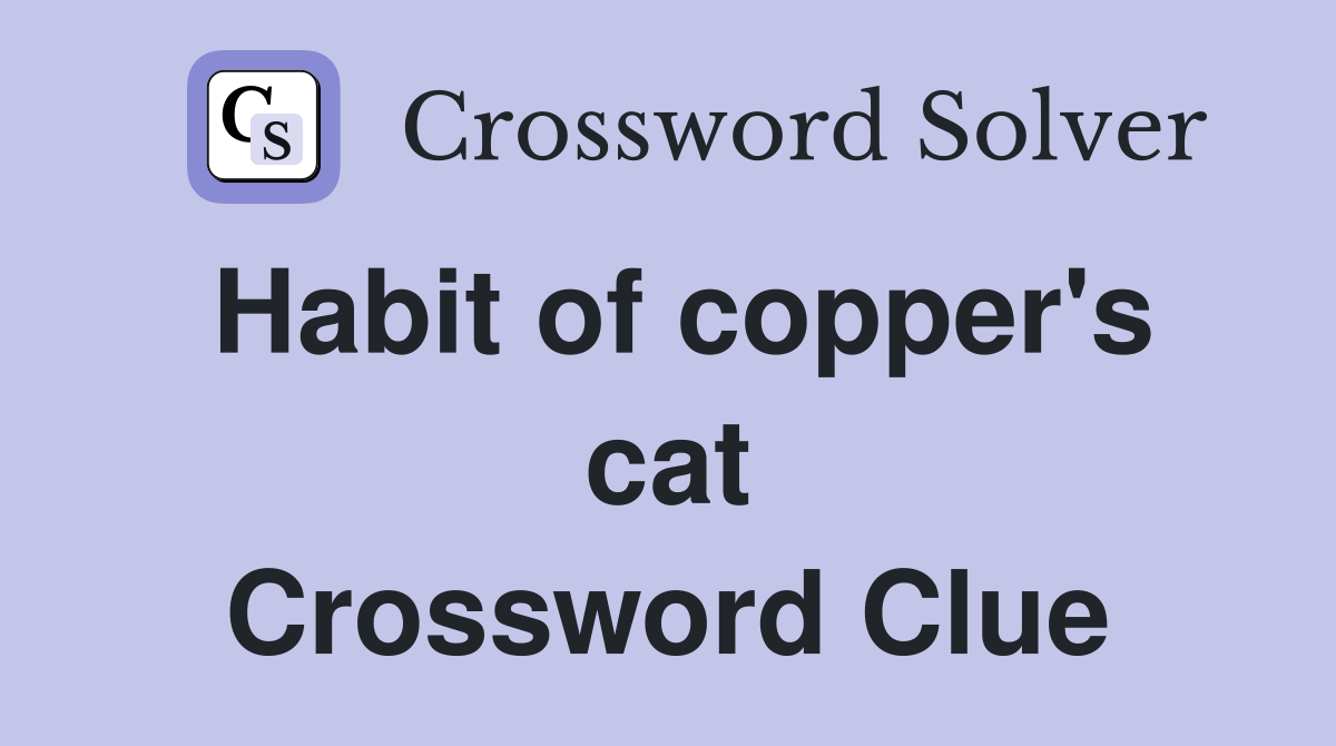 Habit of copper's cat Crossword Clue