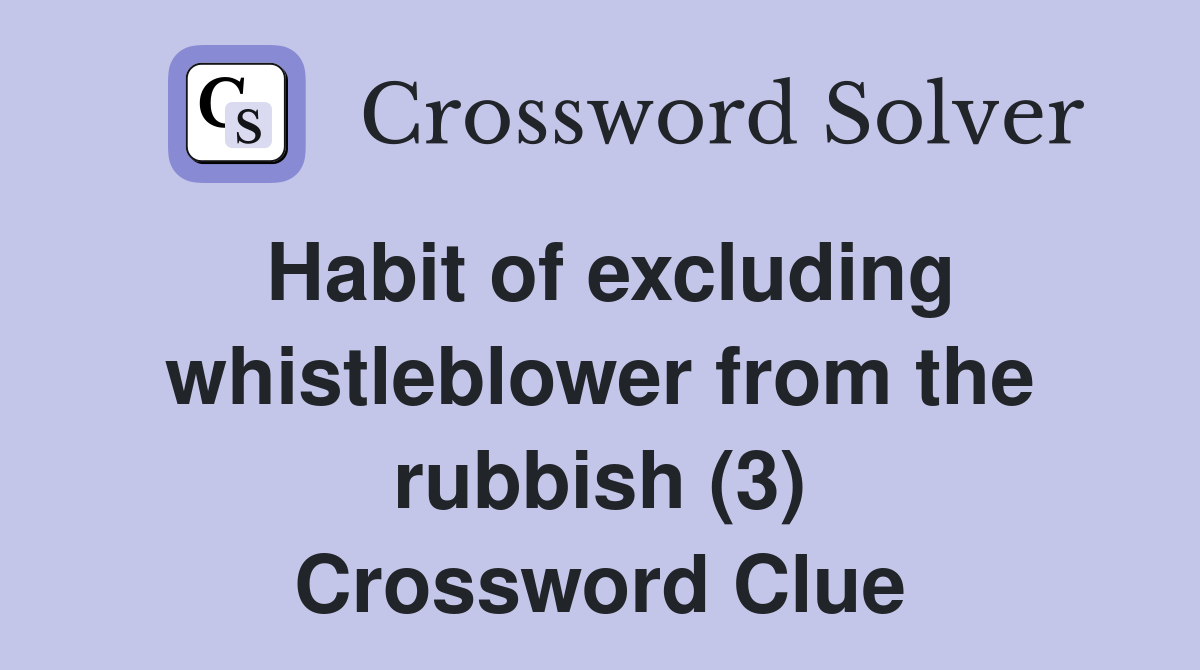 Habit of excluding whistleblower from the rubbish (3) Crossword Clue