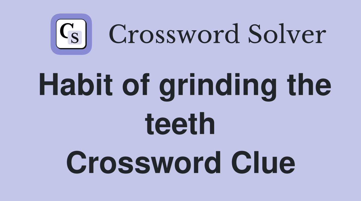 Habit of grinding the teeth Crossword Clue