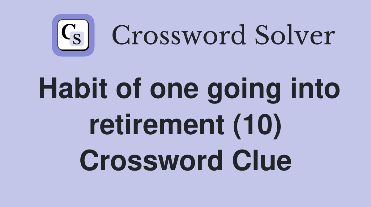 Habit of one going into retirement (10) Crossword Clue