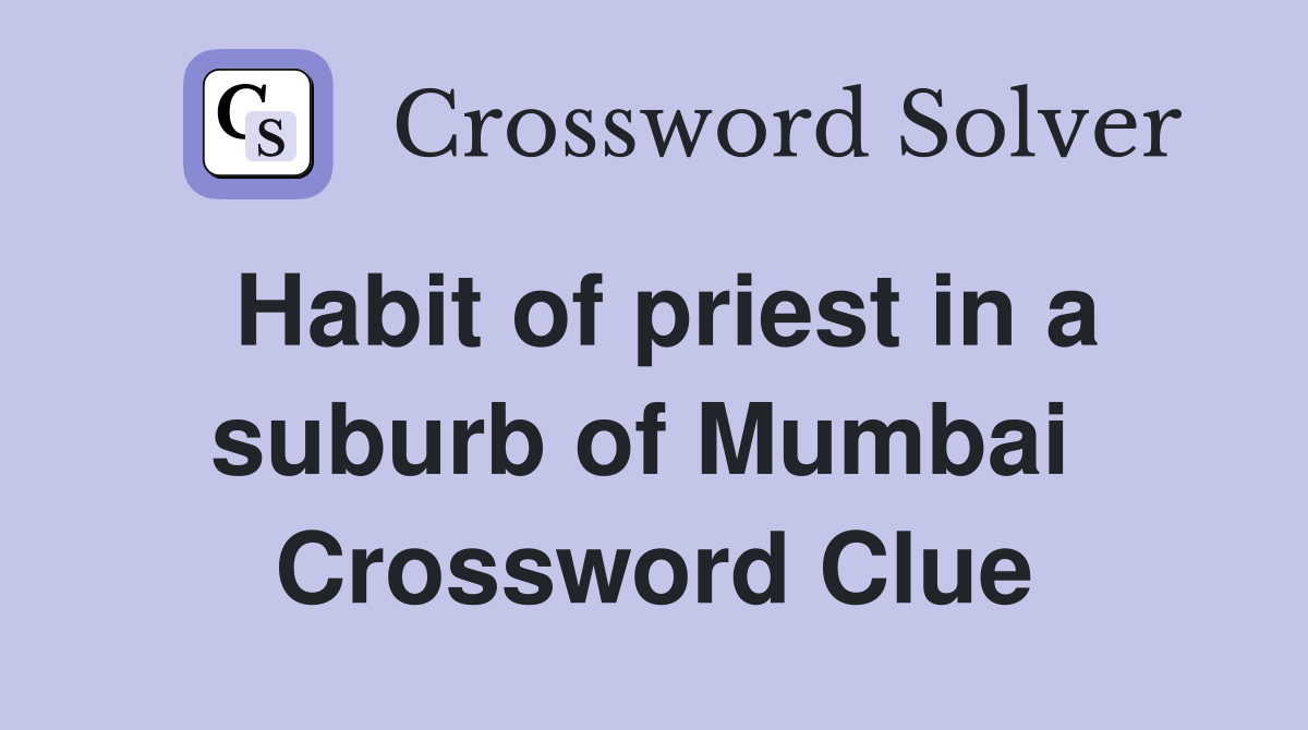 Habit of priest in a suburb of Mumbai  Crossword Clue