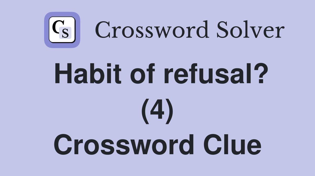 Habit of refusal? (4) Crossword Clue