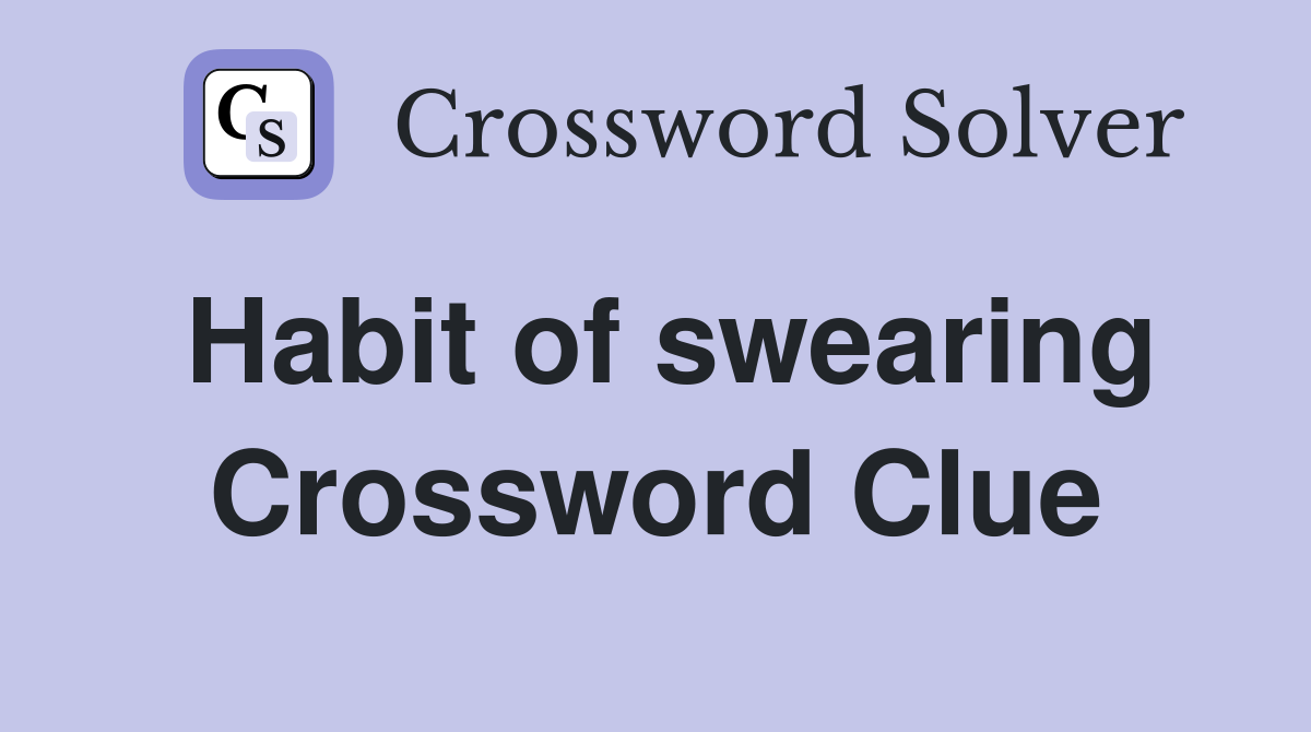 Habit of swearing Crossword Clue