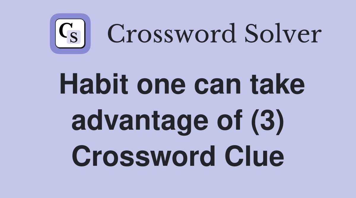 Habit one can take advantage of (3) Crossword Clue