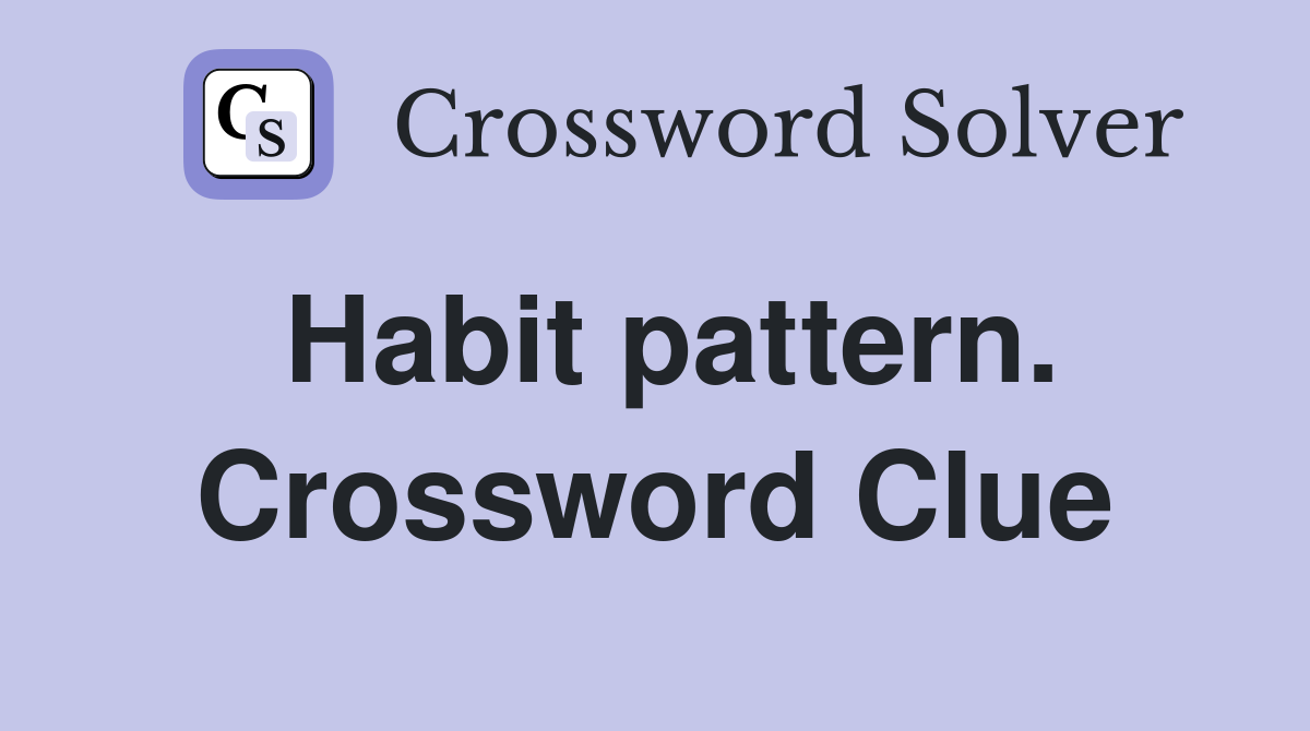 Habit pattern. Crossword Clue