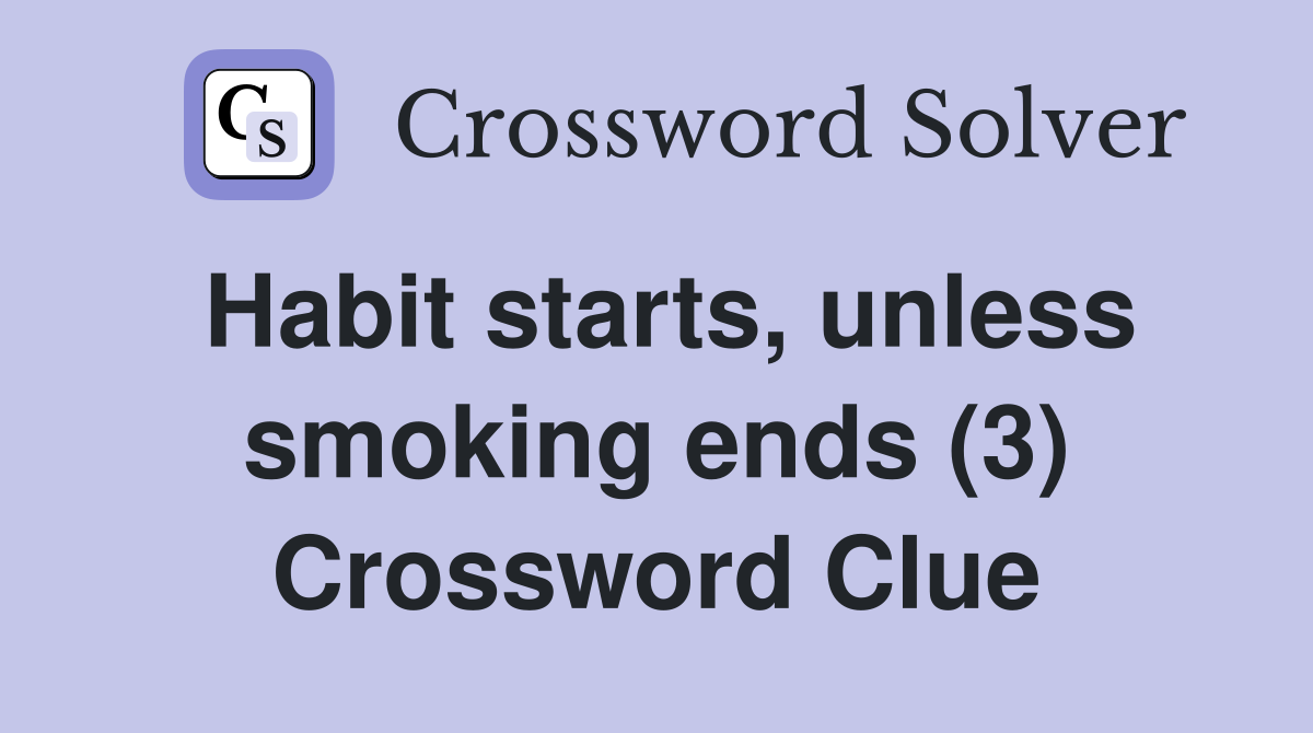 Habit starts, unless smoking ends (3) Crossword Clue