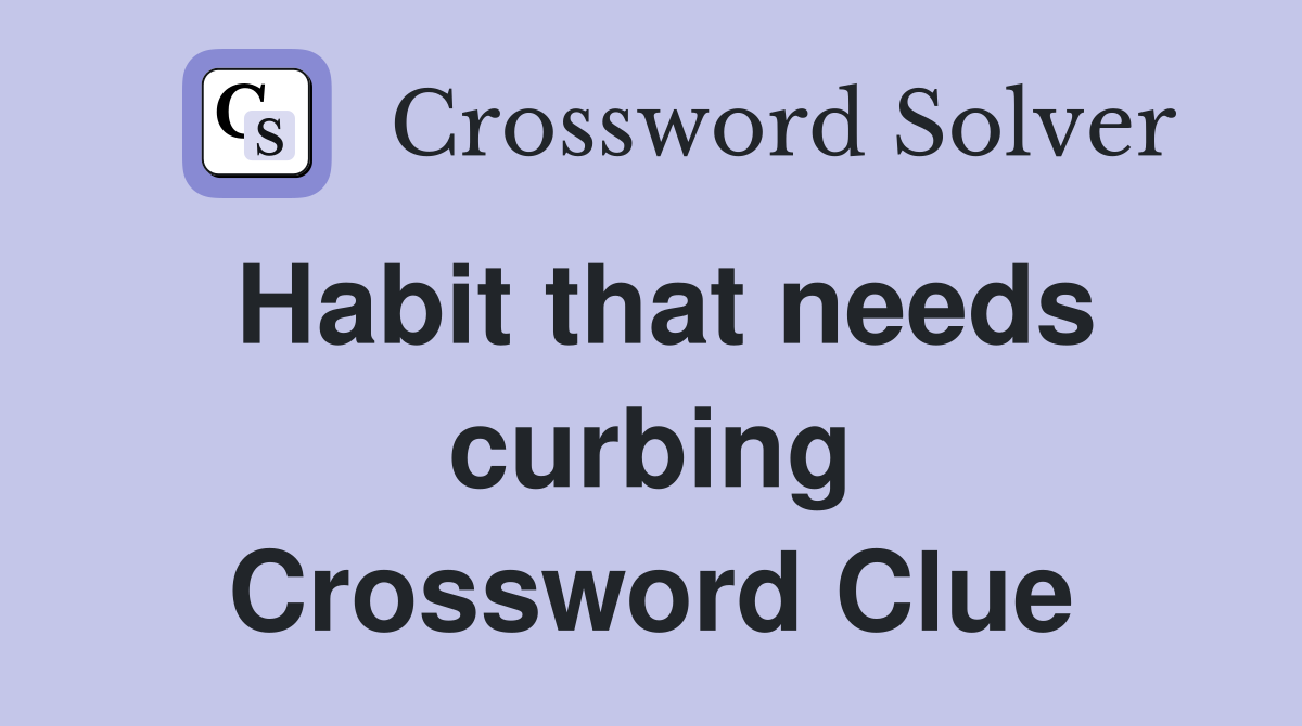 Habit that needs curbing Crossword Clue