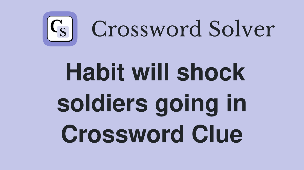 Habit will shock soldiers going in Crossword Clue